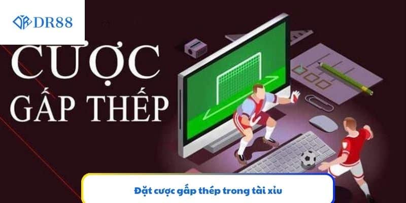 Đặt cược gấp thép trong tài xỉu