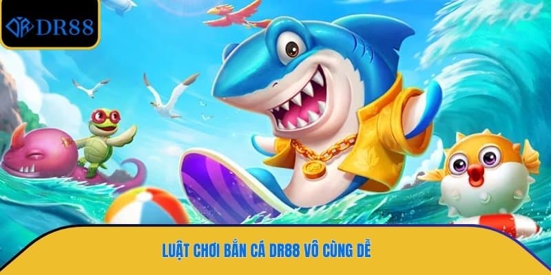 Luật chơi bắn cá DR88 vô cùng dễ