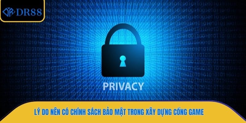 Lý do nên có chính sách bảo mật trong xây dựng cổng game