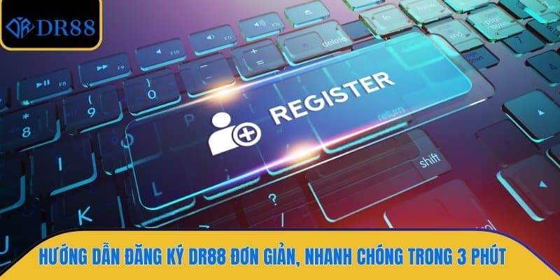 Hướng Dẫn Đăng Ký DR88 Đơn Giản, Nhanh Chóng Trong 3 Phút