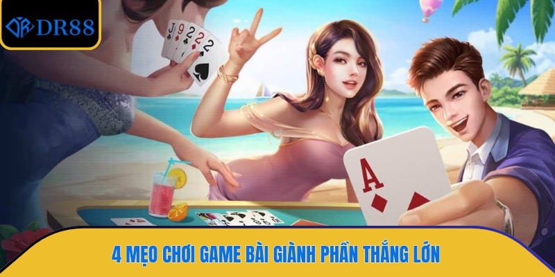 4 mẹo chơi game bài giành phần thắng lớn