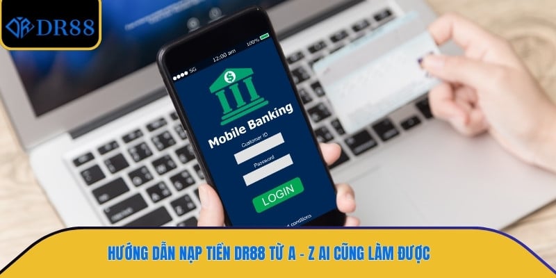 Hướng Dẫn Nạp Tiền DR88 Từ A - Z Ai Cũng Làm Được