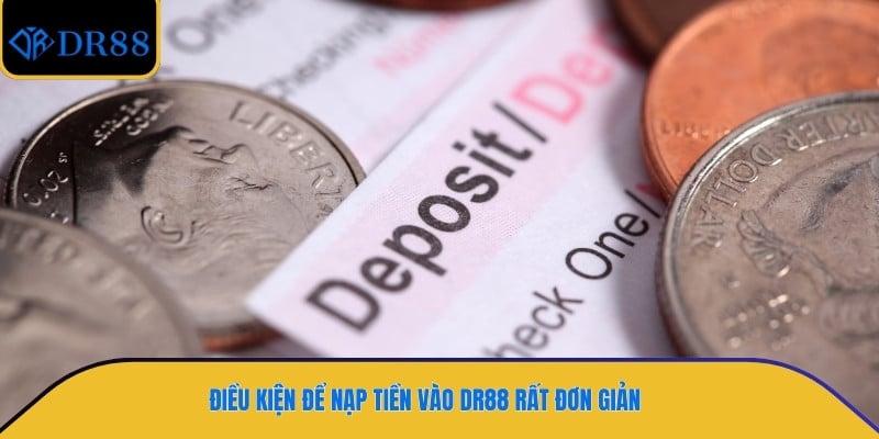 Điều kiện để nạp tiền vào DR88 rất đơn giản