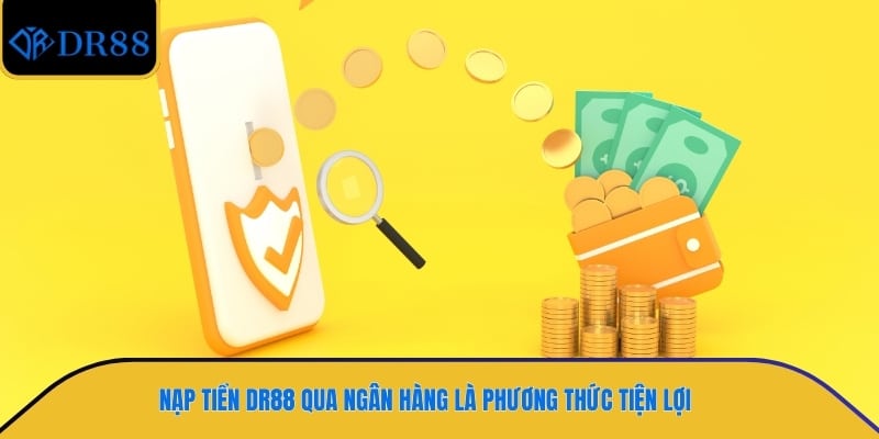 Nạp tiền DR88  qua ngân hàng là phương thức tiện lợi