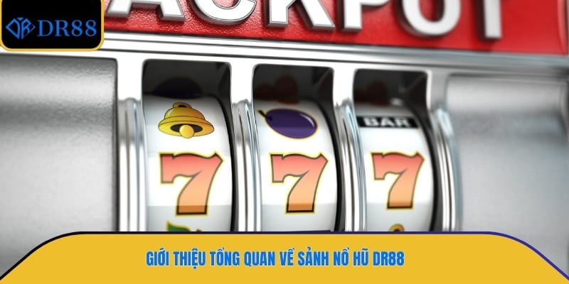Giới thiệu tổng quan về sảnh nổ hũ DR88