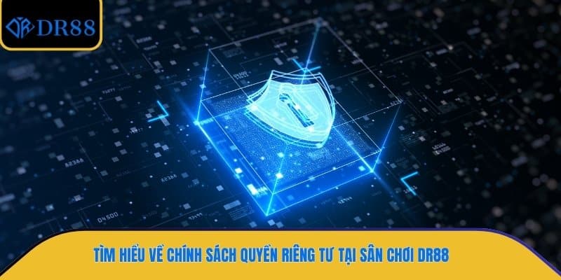 Tìm hiểu về chính sách quyền riêng tư tại sân chơi DR88