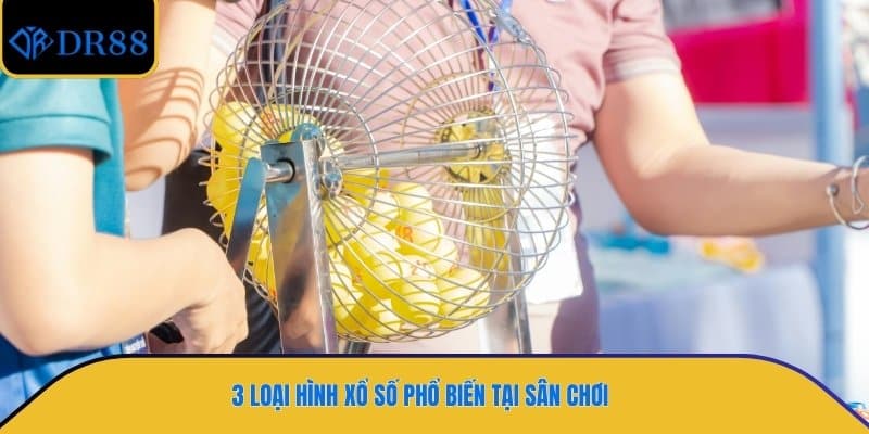 3 loại hình xổ số phổ biến tại sân chơi